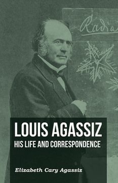 portada Louis Agassiz - His Life and Correspondence - Volume I (in English)