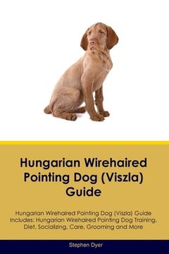 portada Hungarian Wirehaired Pointing Dog (Viszla) Guide Hungarian Wirehaired Pointing Dog (Viszla) Guide Includes: Hungarian Wirehaired Pointing Dog (Viszla) (in English)