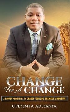 portada Change for a Change: 3 Proven Principles to change your Life, Business, and Ministry (en Inglés)