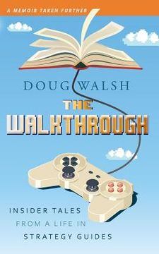 portada The Walkthrough: Insider Tales from a Life in Strategy Guides (en Inglés)