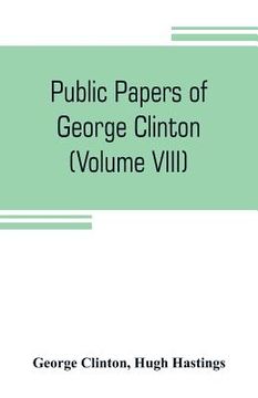 portada Public papers of George Clinton, first Governor of New York, 1777-1795, 1801-1804 (Volume VIII) (en Inglés)