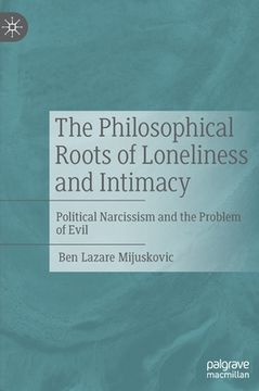 portada The Philosophical Roots of Loneliness and Intimacy: Political Narcissism and the Problem of Evil (en Inglés)