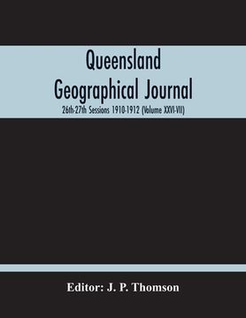 portada Queensland Geographical Journal; 26Th-27Th Sessions 1910-1912 (Volume Xxvi-Vii)
