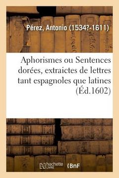 portada Aphorismes Ou Sentences Dorées, Extraictes de Lettres Tant Espagnoles Que Latines (en Francés)