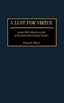 portada A Lust for Virtue: Louis Xiv's Attack on sin in Seventeenth-Century France (en Inglés)