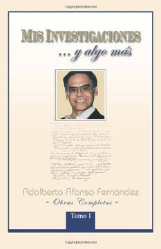portada Mis Investigaciones. Y Algo m s: Obras Completas de Adalberto Afonso Fern Ndez (in Spanish)