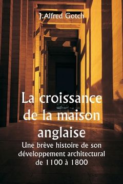 portada La croissance de la maison anglaise Une brève histoire de son développement architectural de 1100 à 1800 (en Francés)
