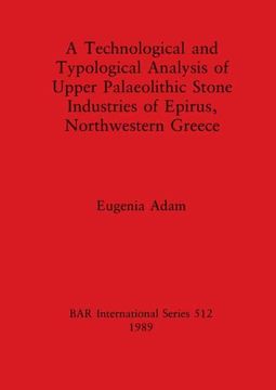 portada A Technological and Typological Analysis of Upper Palaeolithic Stone Industries of Epirius, Northwestern Greece (512) (British Archaeological Reports International Series) (en Inglés)