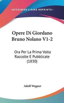 portada Opere Di Giordano Bruno Nolano V1-2: Ora Per La Prima Volta Raccolte E Pubblicate (1830) (in Italian)