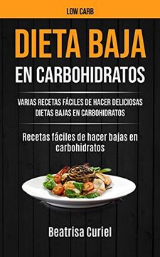 Libro Dieta Baja en Carbohidratos: Varias Recetas Fáciles de Hacer  Deliciosas Dietas Bajas en Carbohidratos (Recetas Fáciles de Hacer Bajas en  Carbohidratos), Beatrisa Curiel, ISBN 9781990053009. Comprar en Buscalibre