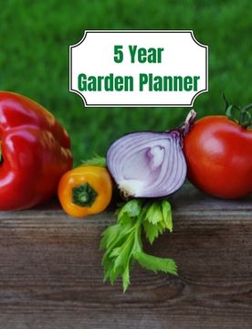 portada 5 Year Garden Planner: Garden Budgets, Garden Plannings and Garden Logs for the Next 5 Years (en Inglés)