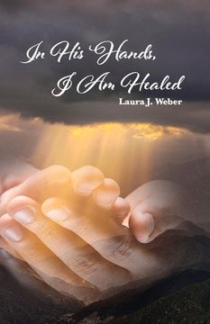 portada In His Hands, I Am Healed: Volume 1 (en Inglés)