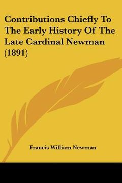 portada contributions chiefly to the early history of the late cardinal newman (1891)