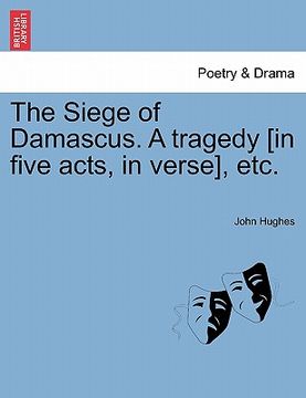 portada the siege of damascus. a tragedy [in five acts, in verse], etc. (en Inglés)