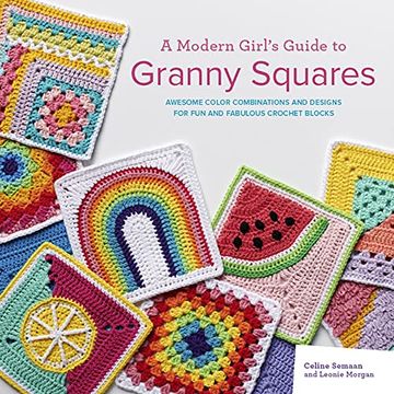 portada A Modern Girl’S Guide to Granny Squares: Awesome Colour Combinations and Designs for fun and Fabulous Crochet Blocks 
