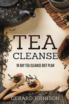 portada Tea Cleanse: Your tea Cleanse Diet Plan: 10 day tea Cleanse Diet Plan to Lose Weight, Improve Health and Boost Your Metabolism (Tea Cleanse, tea Cleanse Diet, tea Cleanse Smoothies, Detox) (en Inglés)
