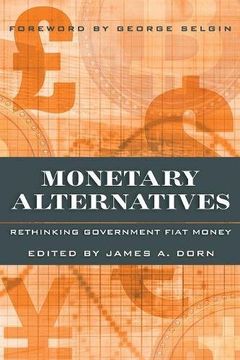 portada Monetary Alternatives: Rethinking Government Fiat Money 