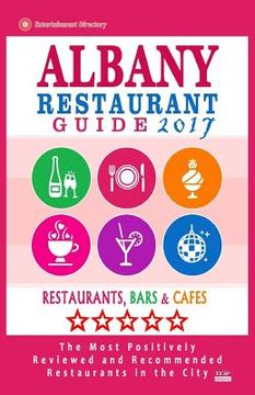 portada Albany Restaurant Guide 2017: Best Rated Restaurants in Albany, New York - 500 Restaurants, Bars and Cafés recommended for Visitors, 2017 (en Inglés)