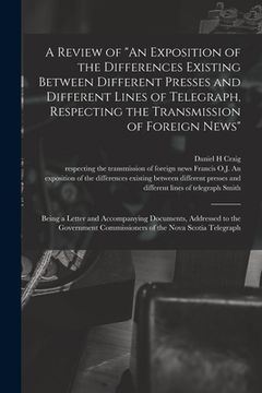 portada A Review of "An Exposition of the Differences Existing Between Different Presses and Different Lines of Telegraph, Respecting the Transmission of Fore (en Inglés)