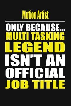 portada Motion Artist Only Because Multi Tasking Legend Isn't an Official Job Title (en Inglés)