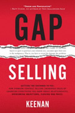 portada Gap Selling: Getting the Customer to Yes: How Problem-Centric Selling Increases Sales by Changing Everything you Know About Relationships, Overcoming Objections, Closing and Price (in English)