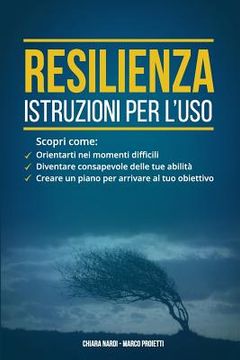 Libro Resilienza: istruzioni per l'uso: Scopri come: orientarti nei momenti  difficili, diventare consapevo De Chiara Nardi, Marco Proietti - Buscalibre