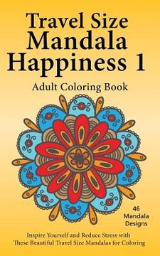 portada Travel Size Mandala Happiness 1, Adult Coloring Book: Inspire Yourself and Reduce Stress with these Beautiful Mandalas for Coloring