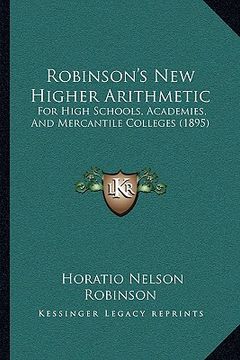 portada robinson's new higher arithmetic: for high schools, academies, and mercantile colleges (1895)