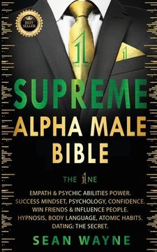portada Supreme Alpha Male Bible the 1Ne: Empath & Psychic Abilities Power. Success Mindset, Psychology, Confidence. Win Friends & Influence People. Hypnosis,. Habits. Dating: The Secret. New Version (en Inglés)