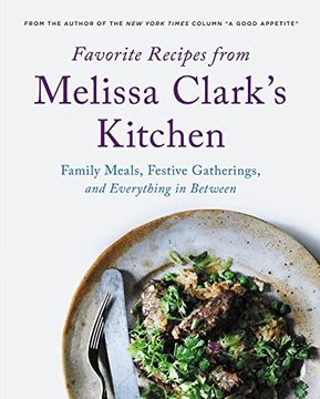 portada Favorite Recipes From Melissa Clark's Kitchen: Family Meals, Festive Gatherings, and Everything In-Between 
