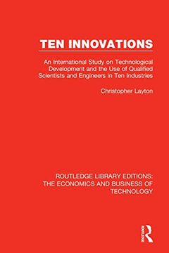 portada Ten Innovations: An International Study on Technological Development and the use of Qualified Scientists and Engineers in ten Industries (Routledge. And Business of Technology, Band 28) (in English)