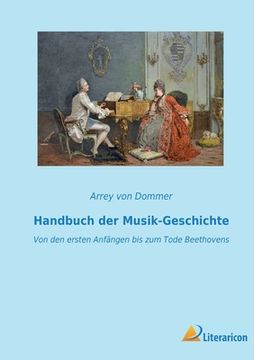 portada Handbuch der Musik-Geschichte: Von den ersten Anfängen bis zum Tode Beethovens (en Alemán)