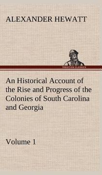 portada an historical account of the rise and progress of the colonies of south carolina and georgia, volume 1 (en Inglés)