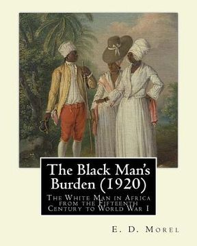 portada The Black Man's Burden (1920), By E. D.(Edward Dene) Morel: The Black Man's Burden: The White Man in Africa from the Fifteenth Century to World War I