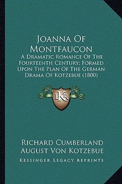 portada joanna of montfaucon: a dramatic romance of the fourteenth century; formed upon tha dramatic romance of the fourteenth century; formed upon (en Inglés)