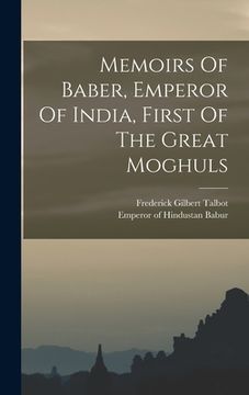 portada Memoirs Of Baber, Emperor Of India, First Of The Great Moghuls (en Inglés)