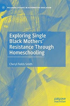 portada Exploring Single Black Mothers' Resistance Through Homeschooling (Palgrave Studies in Alternative Education) (in English)