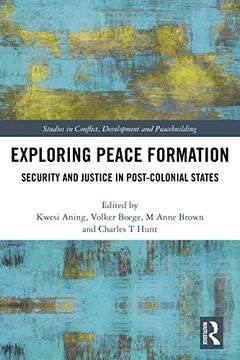 portada Exploring Peace Formation: Security and Justice in Post-Colonial States (Studies in Conflict, Development and Peacebuilding) (en Inglés)