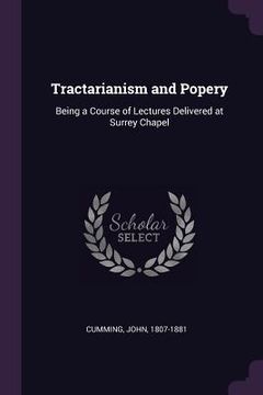 portada Tractarianism and Popery: Being a Course of Lectures Delivered at Surrey Chapel
