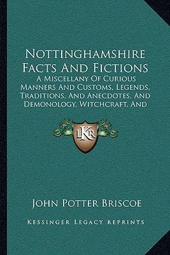portada nottinghamshire facts and fictions: a miscellany of curious manners and customs, legends, traditions, and anecdotes, and demonology, witchcraft, and m (en Inglés)