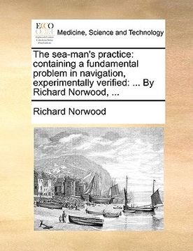 portada the sea-man's practice: containing a fundamental problem in navigation, experimentally verified: ... by richard norwood, ... (en Inglés)