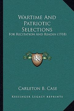 portada wartime and patriotic selections: for recitation and readin (1918) for recitation and readin (1918) (en Inglés)
