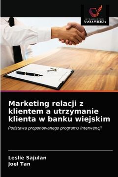 portada Marketing relacji z klientem a utrzymanie klienta w banku wiejskim (en Polaco)