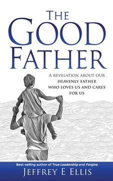 portada The Good Father: A Revelation of Our Heavenly Father Who Loves Us and Cares For Us (en Inglés)