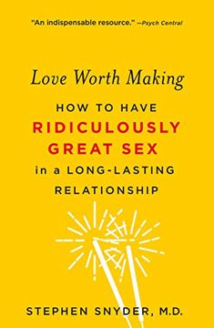 portada Love Worth Making: How to Have Ridiculously Great sex in a Long-Lasting Relationship 