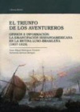 portada EL TRIUNFO DE LOS AVENTUREROS.: OPINIÓN E INFORMACIÓN: LA EMANCIPACIÓN HISPANOAMERICANA EN LA RETINA LUSO-BRASILEÑA (1807-1828)