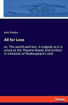 portada All for Love: Or, the World Well Lost. A Tragedy as it is Acted at the Theatre-Royal; And Written in Imitation of Shakespeare`S Stile (en Inglés)