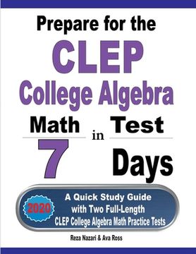 portada Prepare for the CLEP College Algebra Test in 7 Days: A Quick Study Guide with Two Full-Length CLEP College Algebra Practice Tests (en Inglés)