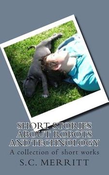 portada Short Stories About Robots and Technology: A collection of short works by S.C. Merritt