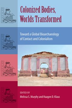 portada Colonized Bodies, Worlds Transformed: Toward a Global Bioarchaeology of Contact and Colonialism